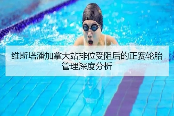 维斯塔潘加拿大站排位受阻后的正赛轮胎管理深度分析